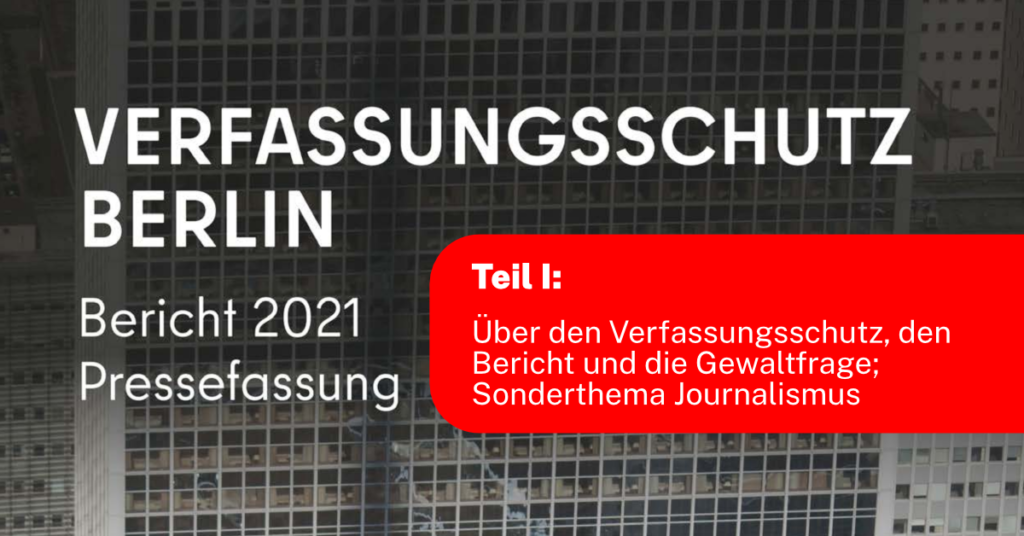 Der Berliner Verfassungsschutzbericht - Teil I: Über den Verfassungsschutz, den Bericht und die Gewaltfrage; Sonderthema Journalismus